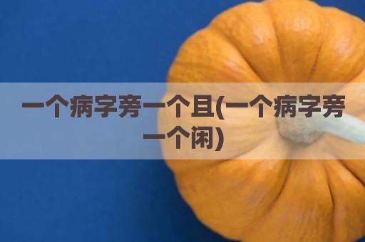 一个病字旁一个且(一个病字旁一个闲)