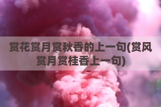 赏花赏月赏秋香的上一句(赏风赏月赏桂香上一句)
