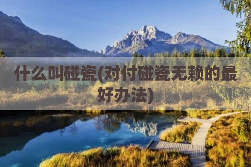 什么叫碰瓷(对付碰瓷无赖的最好办法)