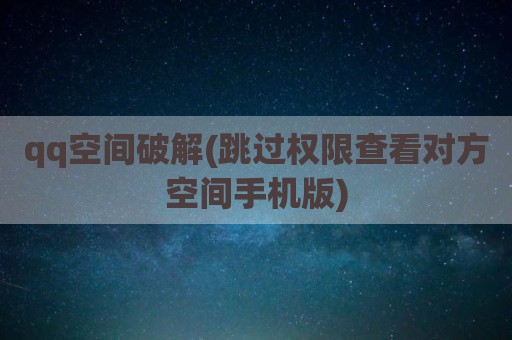 qq空间破解(跳过权限查看对方空间手机版)