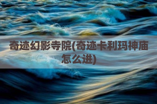 奇迹幻影寺院(奇迹卡利玛神庙怎么进)