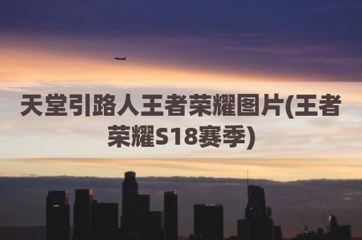 天堂引路人王者荣耀图片(王者荣耀S18赛季)