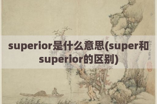superior是什么意思(super和superior的区别)