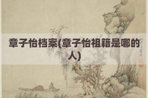 章子怡档案(章子怡祖籍是哪的人)