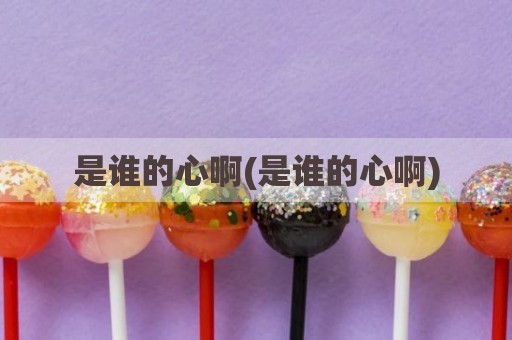 是谁的心啊(是谁的心啊)