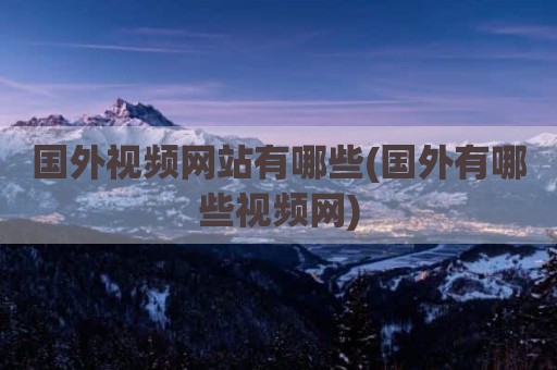 国外视频网站有哪些(国外有哪些视频网)