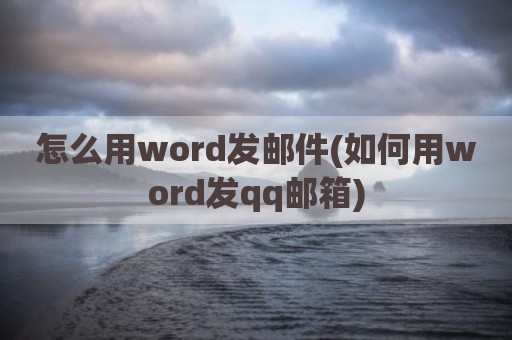 怎么用word发邮件(如何用word发qq邮箱)