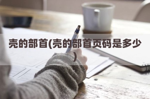 壳的部首(壳的部首页码是多少)