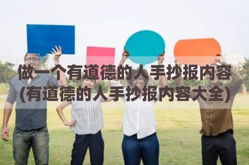 做一个有道德的人手抄报内容(有道德的人手抄报内容大全)