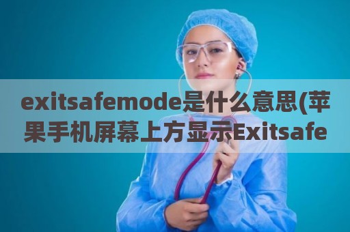 exitsafemode是什么意思(苹果手机屏幕上方显示Exitsafemode是什么意思)