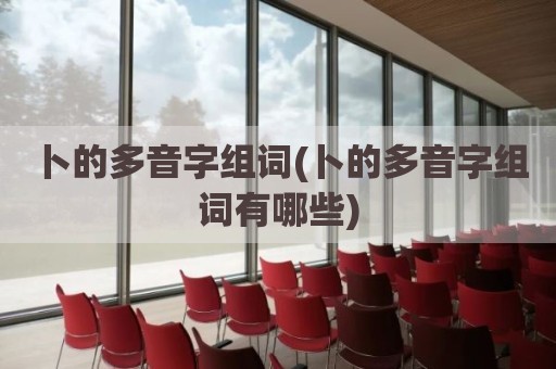 卜的多音字组词(卜的多音字组词有哪些)