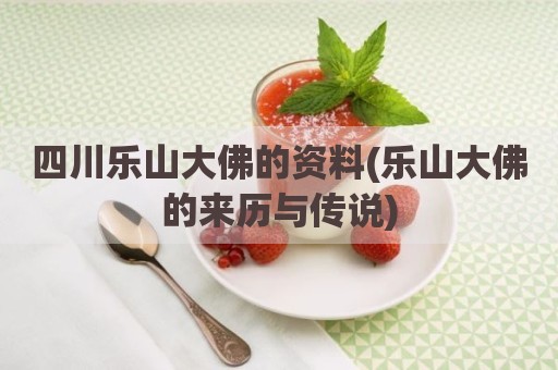 四川乐山大佛的资料(乐山大佛的来历与传说)