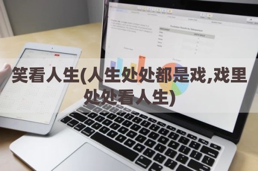笑看人生(人生处处都是戏,戏里处处看人生)