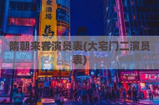 隋朝来客演员表(大宅门二演员表)