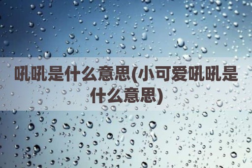 吼吼是什么意思(小可爱吼吼是什么意思)