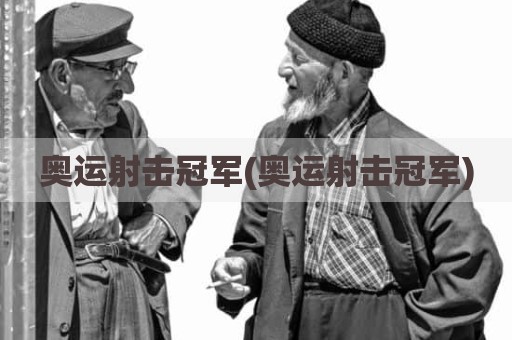 奥运射击冠军(奥运射击冠军)
