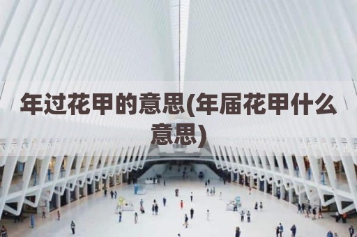 年过花甲的意思(年届花甲什么意思)