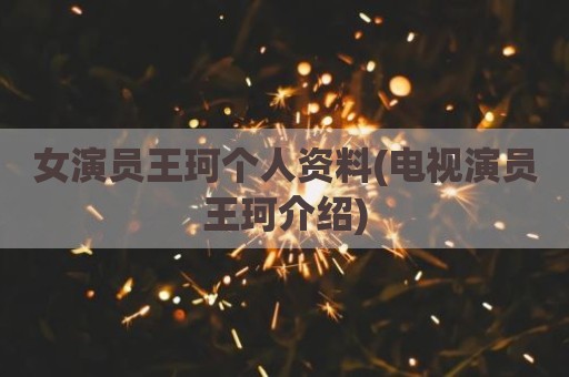 女演员王珂个人资料(电视演员王珂介绍)