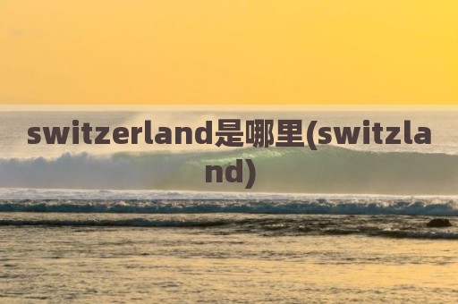 switzerland是哪里(switzland)