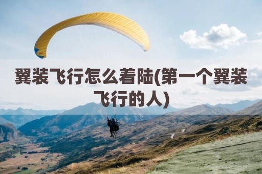 翼装飞行怎么着陆(第一个翼装飞行的人)