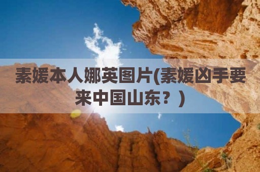 素媛本人娜英图片(素媛凶手要来中国山东？)