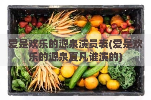 爱是欢乐的源泉演员表(爱是欢乐的源泉夏凡谁演的)