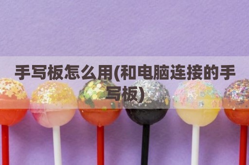 手写板怎么用(和电脑连接的手写板)