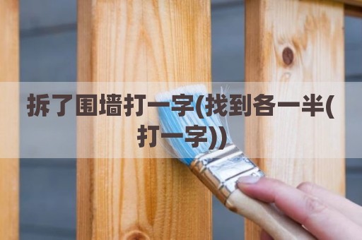 拆了围墙打一字(找到各一半(打一字))