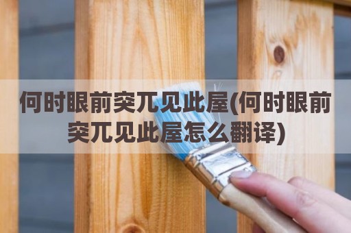 何时眼前突兀见此屋(何时眼前突兀见此屋怎么翻译)