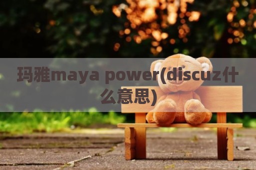 玛雅maya power(discuz什么意思)