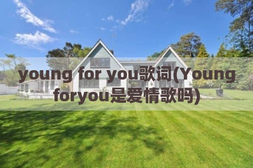 young for you歌词(Youngforyou是爱情歌吗)