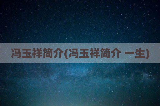 冯玉祥简介(冯玉祥简介 一生)