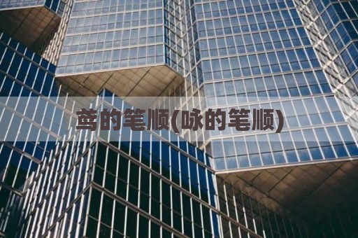 鸢的笔顺(咏的笔顺)