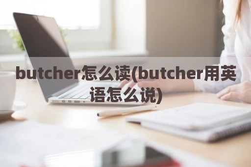 butcher怎么读(butcher用英语怎么说)