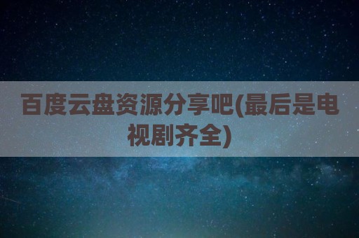 百度云盘资源分享吧(最后是电视剧齐全)