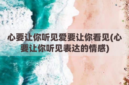 心要让你听见爱要让你看见(心要让你听见表达的情感)
