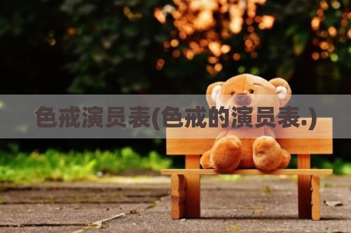 色戒演员表(色戒的演员表.)