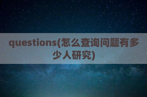 questions(怎么查询问题有多少人研究)
