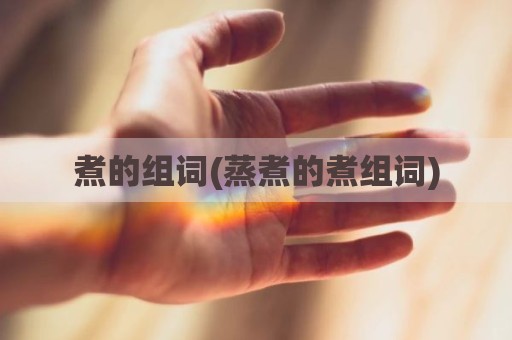 煮的组词(蒸煮的煮组词)