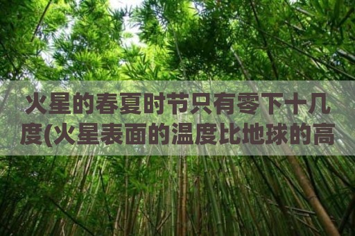 火星的春夏时节只有零下十几度(火星表面的温度比地球的高还是低)