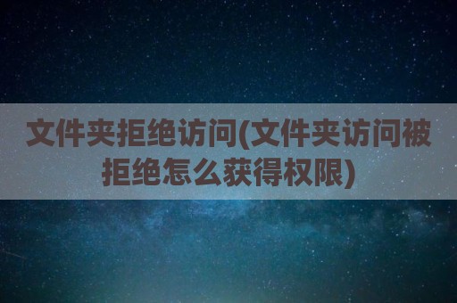文件夹拒绝访问(文件夹访问被拒绝怎么获得权限)