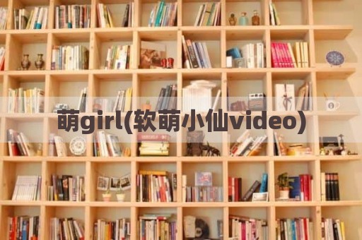 萌girl(软萌小仙video)