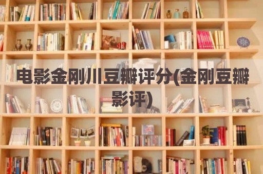 电影金刚川豆瓣评分(金刚豆瓣影评)
