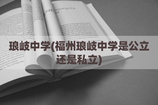 琅岐中学(福州琅岐中学是公立还是私立)