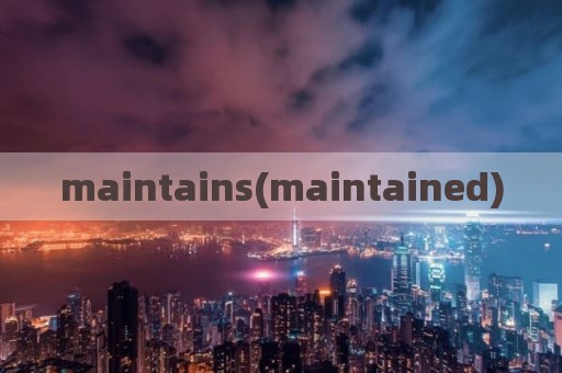 maintains(maintained)