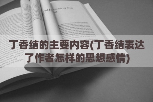 丁香结的主要内容(丁香结表达了作者怎样的思想感情)