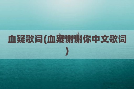 血疑歌词(血疑谢谢你中文歌词)