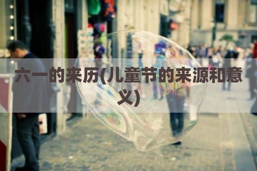 六一的来历(儿童节的来源和意义)