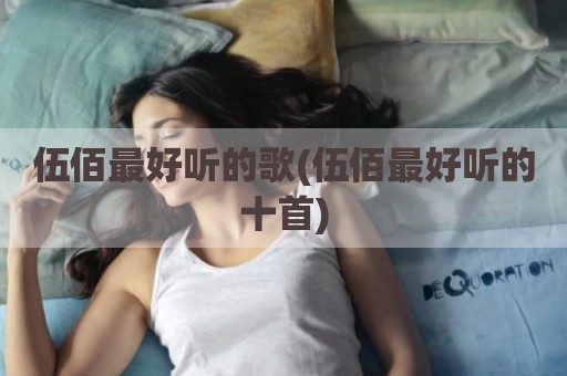 伍佰最好听的歌(伍佰最好听的十首)