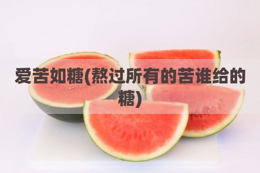 爱苦如糖(熬过所有的苦谁给的糖)